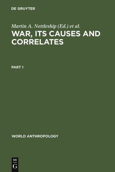 War, its causes and correlates / editor, Martin A. Nettleship, R. Dale Givens, Anderson Nettleship.