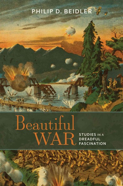 Beautiful war : studies in a dreadful fascination / Philip D. Beidler.