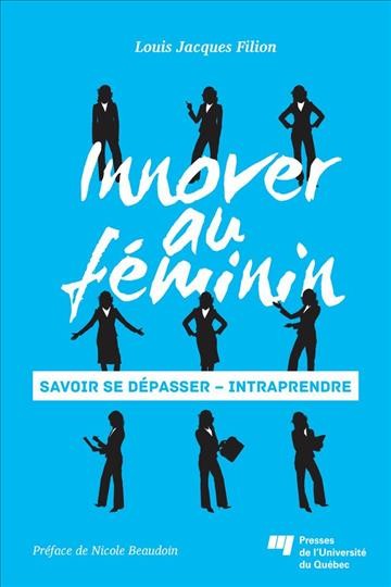 Innover au féminin : savoir se dépasser, intraprendre / sous la direction de Louis Jacques Filion ; préface de Nicole Beaudoin.