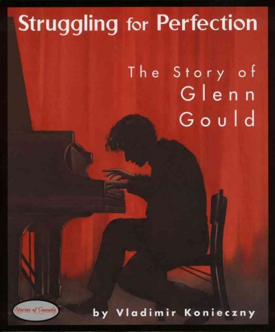 Struggling for perfection : the story of Glenn Gould / Vladimir Konieczny ; illustrations by Chrissie Wysotski.