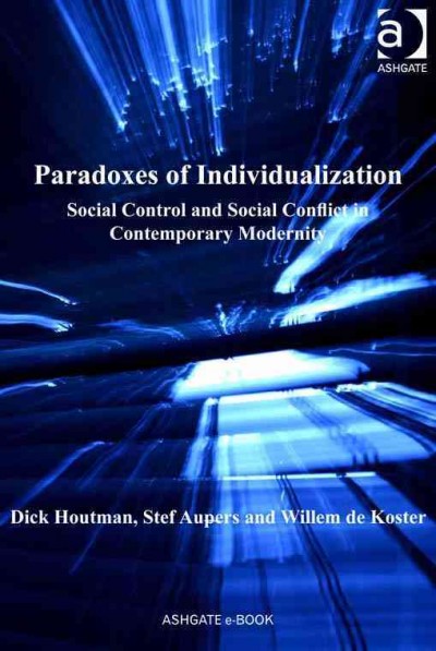 Paradoxes of individualization : social control and social conflict in contemporary modernity / by Dick Houtman, Stef Aupers and Willem de Koster.