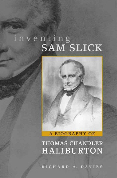 Inventing Sam Slick : a biography of Thomas Chandler Haliburton / Richard A. Davies.