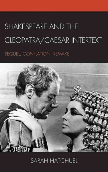 Shakespeare and the Cleopatra/Caesar Intertext : Sequel, Conflation, Remake.