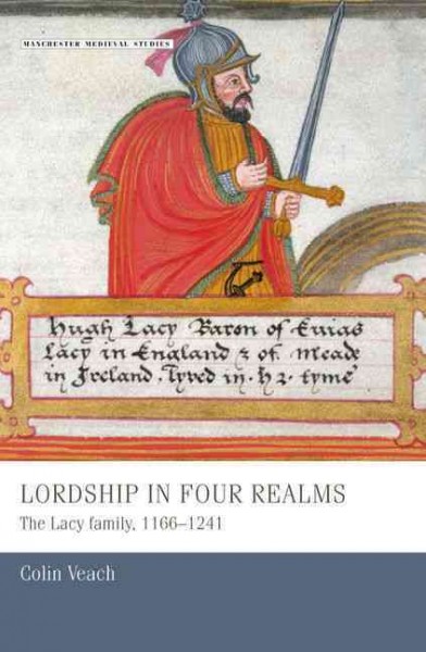 Lordship in four realms : the Lacy family, 1166-1241 / Colin Veach.