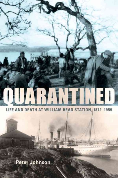 Quarantined : life and death at William Head station, 1872-1959 / Peter Johnson.
