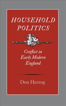 Household politics : conflict in early modern England / Don Herzog.