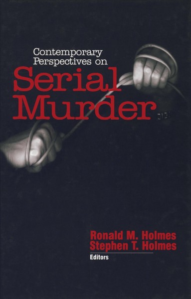 Contemporary perspectives on serial murder [electronic resource] / Ronald M. Holmes, Stephen T. Holmes, editors.