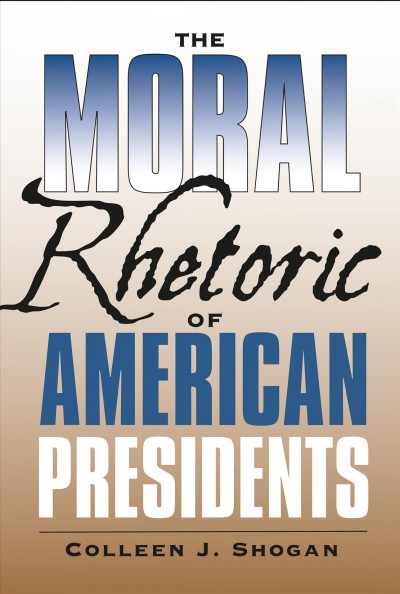 The moral rhetoric of American Presidents [electronic resource] / Colleen J. Shogan.