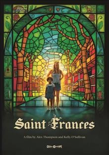 Saint Frances [DVD videorecording] / Oscilloscope Laboratories and Runaway Train present in association with Easy Open Productions and Metropolitan Entertainment ; screenplay by Kelly O'Sullivan ; director, Alex Thompson.