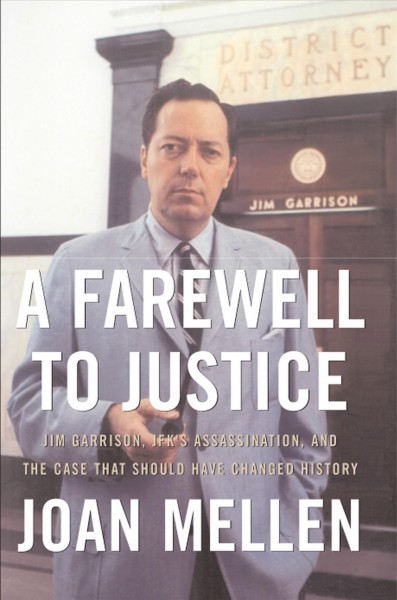 A farewell to justice [electronic resource] : Jim Garrison, JFK's assassination, and the case that should have changed history / Joan Mellen.