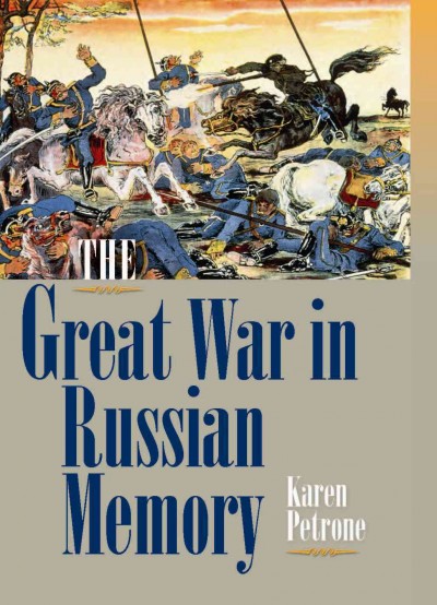 The Great War in Russian memory [electronic resource] / Karen Petrone.