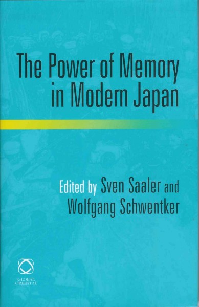 The power of memory in modern Japan [electronic resource] / edited by Sven Saaler and Wolfgang Schwentker.