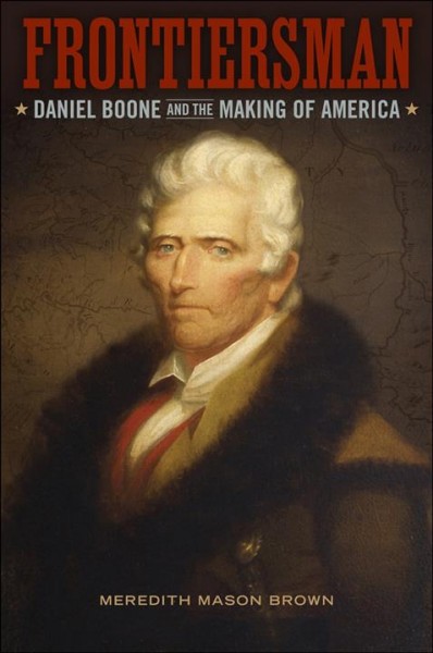 Frontiersman [electronic resource] : Daniel Boone and the making of America / Meredith Mason Brown.