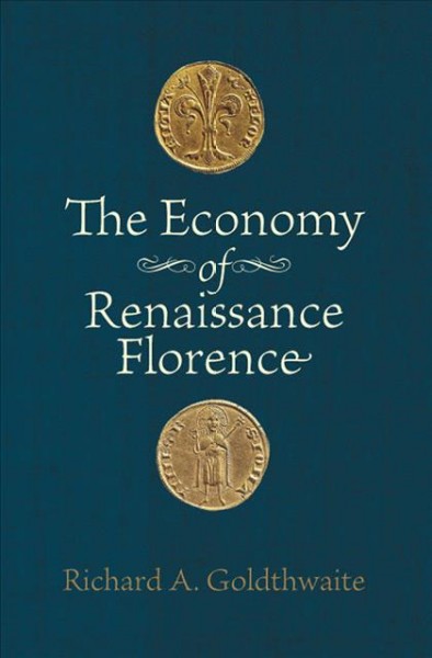 The economy of Renaissance Florence [electronic resource] / Richard A. Goldthwaite.
