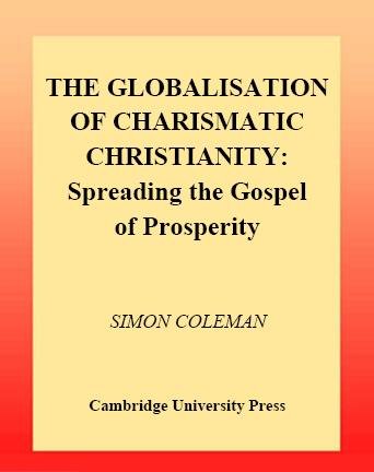 The globalisation of charismatic Christianity [electronic resource] : spreading the gospel of prosperity / Simon Coleman.