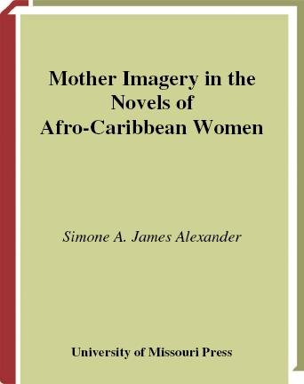 Mother imagery in the novels of Afro-Caribbean women [electronic resource] / Simone A. James Alexander.