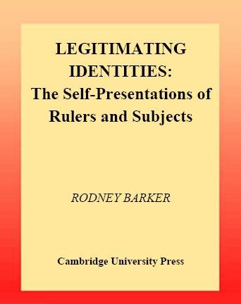 Legitimating identities [electronic resource] : the self-presentation of rulers and subjects / Rodney Barker.