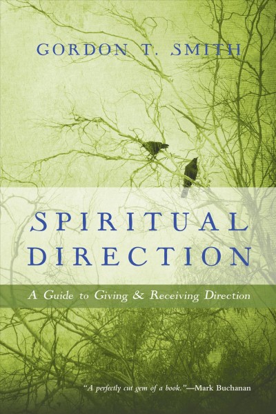 Spiritual direction : a guide to giving and receiving direction / Gordon T. Smith.