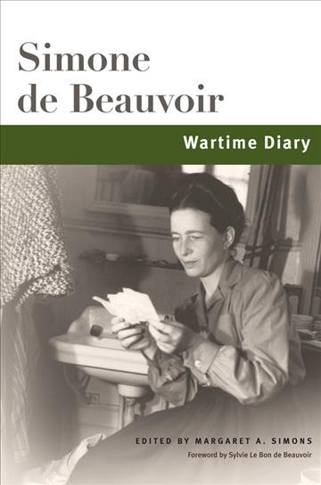 Wartime diary / Simone de Beauvoir ; translation and notes by Anne Deing Cordero ; edited by Margaret A. Simons and Sylvie Le Bon de Beauvoir ; foreword by Sylvie Le Bon de Beauvoir.