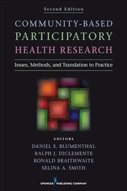 Community-based participatory health research : issues, methods, and translation to practice / Daniel S. Blumenthal, Ralph J. DiClemente, Ronald L. Braithwaite, Selina A. Smith, editors.