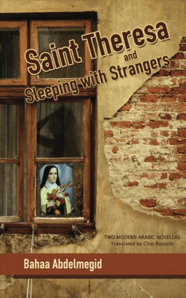 Saint Theresa [electronic resource] ; and, Sleeping with strangers / Bahaa Abdelmegid ; translated by Chip Rossetti.
