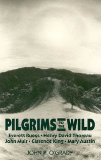 Pilgrims to the wild [electronic resource] : Everett Ruess, Henry David Thoreau, John Muir, Clarence King, Mary Austin / John P. O'Grady.