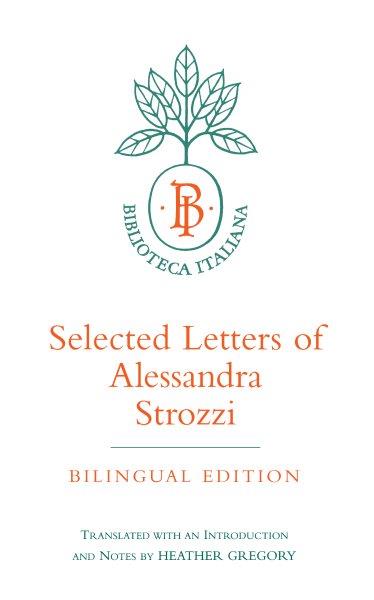 Selected letters of Alessandra Strozzi [electronic resource] / translated with an introduction and notes by Heather Gregory.