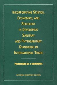 Incorporating science, economics, and sociology in developing sanitary and phytosanitary standards in international trade [electronic resource] : proceedings of a conference / Board on Agricultural and Natural Resources, National Research Council.