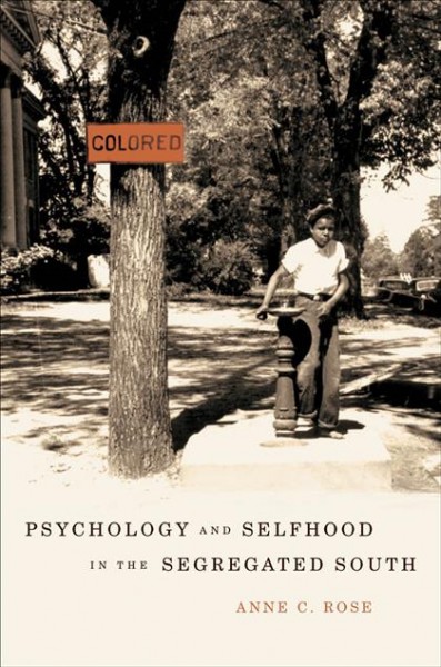 Psychology and selfhood in the segregated South [electronic resource] / Anne C. Rose.