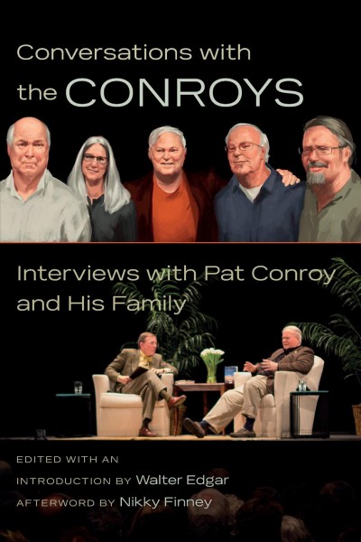 Conversations with the Conroys : interviews with Pat Conroy and his family / edited by Walter Edgar ; afterword by Nikky Finney.