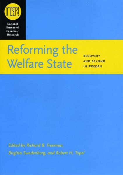 Reforming the welfare state [electronic resource] : recovery and beyond in Sweden / edited by Richard B. Freeman, Birgitta Swedenborg, and Robert Topel.