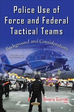 Police use of force and federal tactical teams : background and considerations / Beverly Guzman, editor.