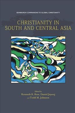 Christianity in South and Central Asia / edited by Kenneth R. Ross, Daniel Jeyaraj and Todd M. Johnson.