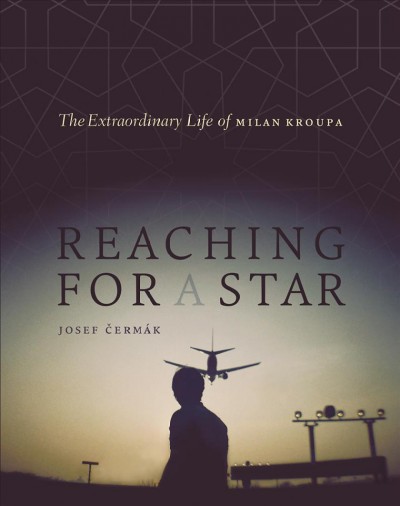 Reaching for a star : the extraordinary life of Milan Kroupa / Josef Čermák ; translated by Paul Wilson.