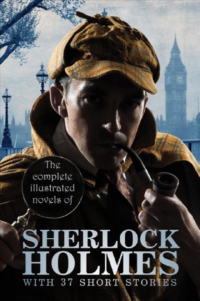 The complete illustrated novels of Sherlock Holmes with 37 short stories / by Sir Arthur Conan Doyle.