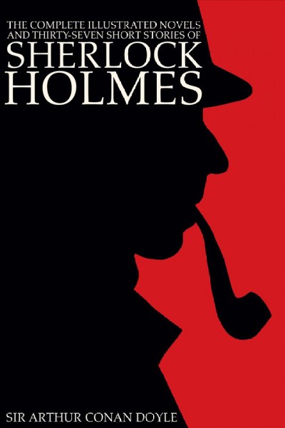 The complete illustrated novels and thirty-seven short stories of Sherlock Holmes / by Sir Arthur Conan Doyle.