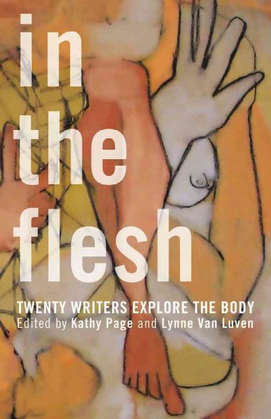 In the flesh : twenty writers explore the body / edited by Kathy Page and Lynne Van Luven.