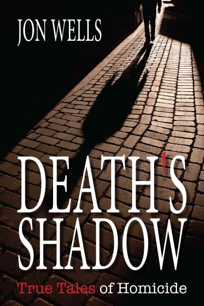 Death's shadow [electronic resource] : true tales of homicide / by Jon Wells.