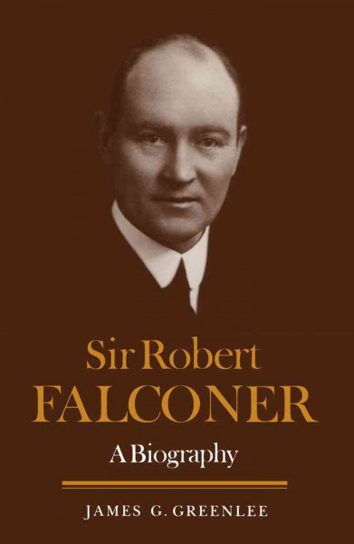 Sir Robert Falconer [electronic resource] : a biography / James G. Greenlee.