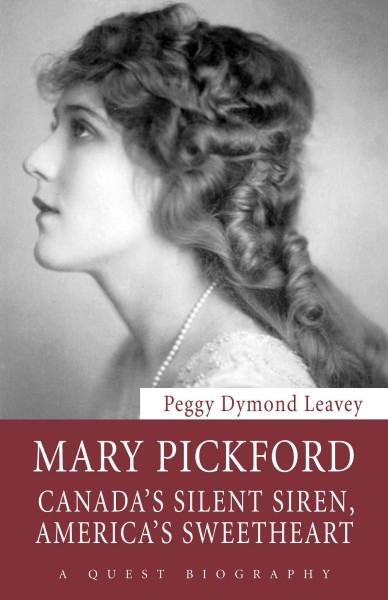 Mary Pickford [electronic resource] : Canada's silent siren, America's sweetheart / Peggy Dymond Leavey.