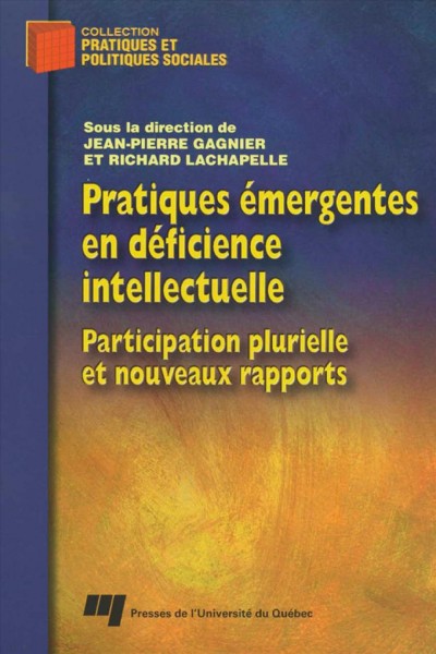 Pratiques émergentes en déficience intellectuelle [electronic resource] : participation plurielle et nouveaux rapports / sous la direction de Jean-Pierre Gagnier et Richard Lachapelle.