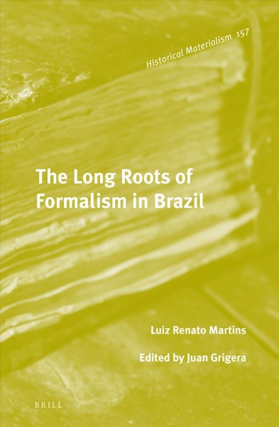 The long roots of formalism in Brazil / by Luiz Renato Martins ; edited by Juan Grigera ; translated by Renato Rezende.