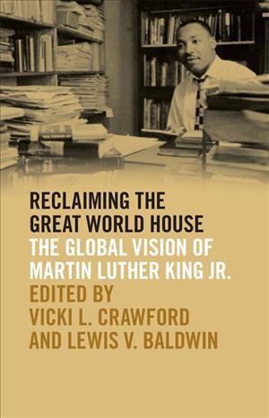 Reclaiming the great world house : the global vision of Martin Luther King Jr. / Vicki L. Crawford and Lewis V. Baldwin, editors ; foreword by Robert M. Franklin.