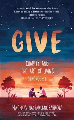 Give : charity and the art of living generously / Magnus MacFarlane-Barrow.