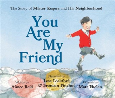 You are my friend : the story of Mister Rogers and his neighborhood / by Aimee Reid.
