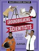 Groundbreaking scientists : black icons in science who changed the world / J.P. Miller and Chellie Carroll.