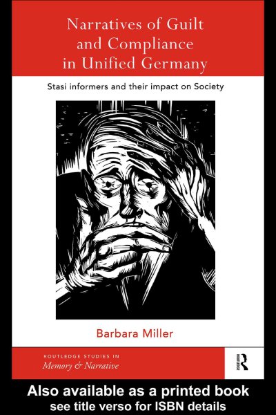 Narratives of guilt and compliance in unified Germany : Stasi informers and their impact on society / Barbara Miller.