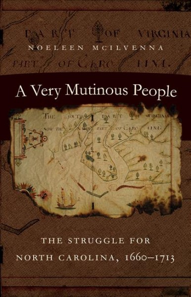 A very mutinous people : the struggle for North Carolina, 1660-1713 / Noeleen McIlvenna.