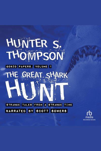 The great shark hunt [electronic resource] : Gonzo papers series, book 1. Hunter S Thompson.