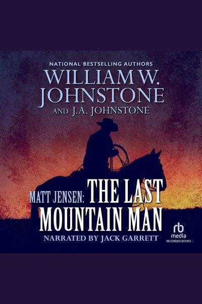 The last mountain man [electronic resource] : Matt jensen: the last mountain man series, book 1. J.A Johnstone.